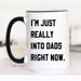 I'm Just Really into Dads Right Now Funny Coffee Mug - The Bronze Butterfly