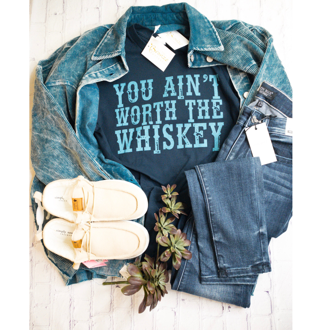 You ain't worth the whiskey tee